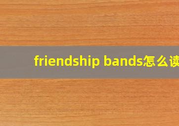 friendship bands怎么读